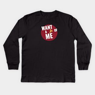 Want a Pizza of Me V2 Kids Long Sleeve T-Shirt